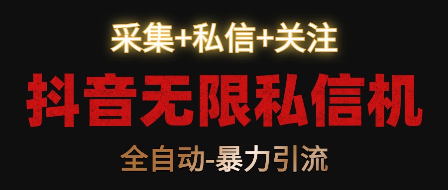 抖音无限私信机！采集+私信+关注，全自动暴力引流！-观棋网创