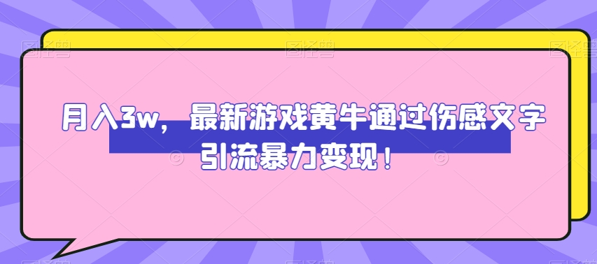 月入3w，最新游戏黄牛通过伤感文字引流暴力变现-观棋网创