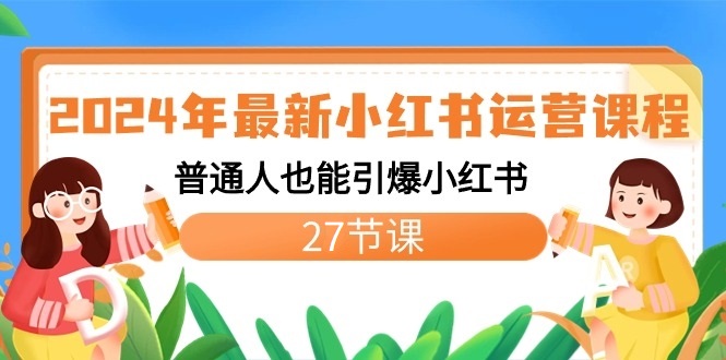 2024年最新小红书运营课程：普通人也能引爆小红书(27节课)-观棋网创