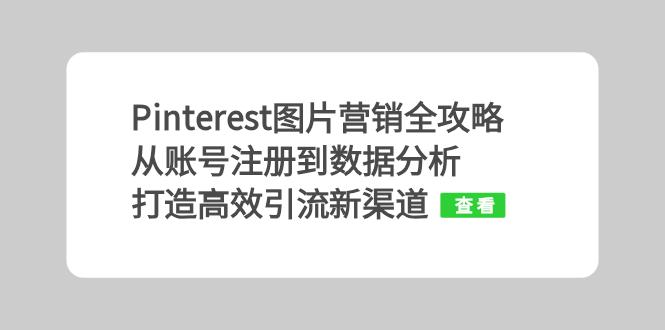 Pinterest图片营销全攻略：从账号注册到数据分析，打造高效引流新渠道-观棋网创