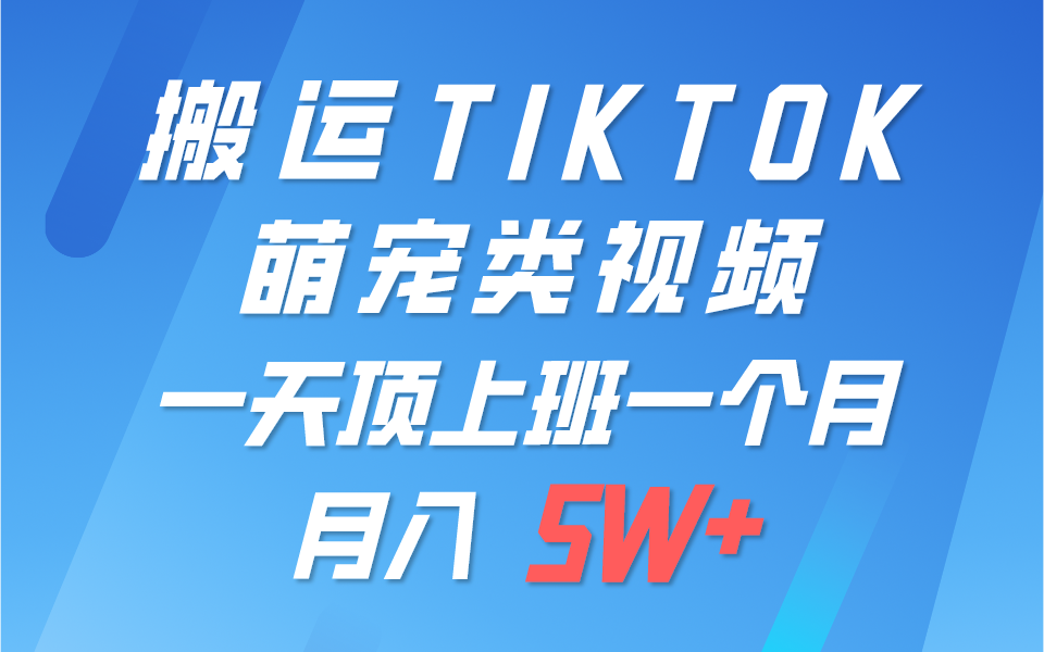 一键搬运TIKTOK萌宠类视频，一部手机即可操作，所有平台均可发布 轻松月入5W+-观棋网创