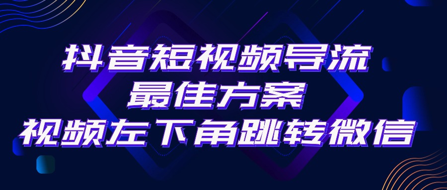 抖音短视频引流导流最佳方案，视频左下角跳转微信，外面500一单，利润200+-观棋网创