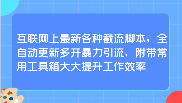 互联网上最新各种截流脚本，全自动更新多开暴力引流，附带常用工具箱大大提升工作效率-观棋网创