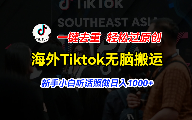 海外Tiktok短视频无脑搬运，一键去重轻松过原创，新手小白听话照做日入…-观棋网创