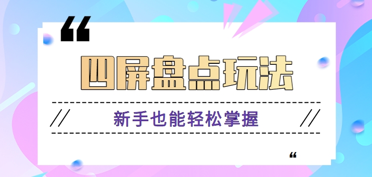 四屏盘点玩法，新手也能快速掌握制作原创视频，轻松涨粉月入万元【视频教程】-观棋网创