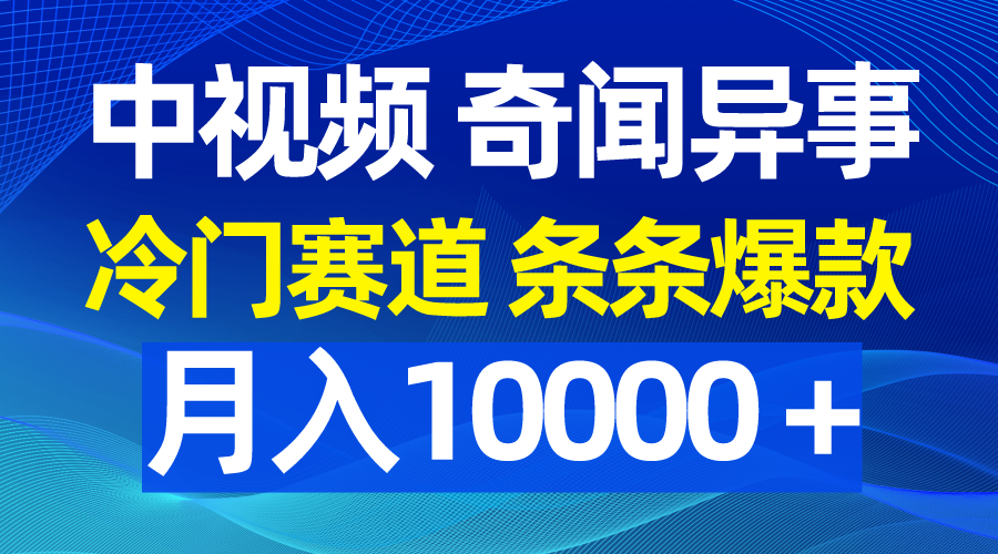 (9627期)中视频奇闻异事，冷门赛道条条爆款，月入10000＋-观棋网创