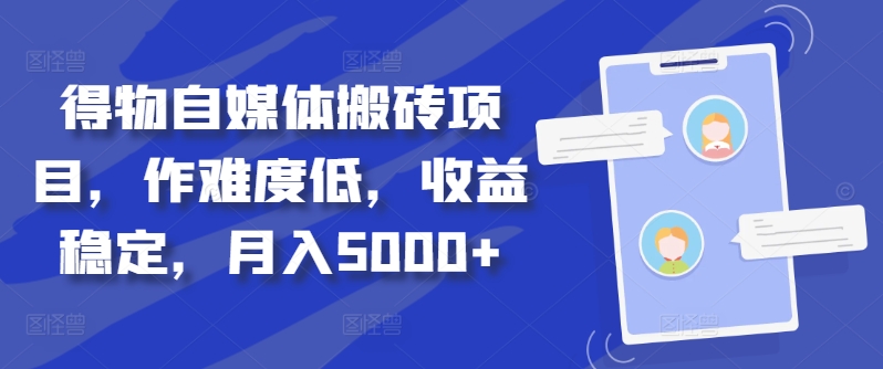 得物自媒体搬砖项目，作难度低，收益稳定，月入5000+【揭秘】-观棋网创