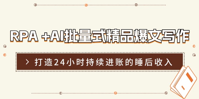 RPA +AI批量式 精品爆文写作  日更实操营，打造24小时持续进账的睡后收入-观棋网创