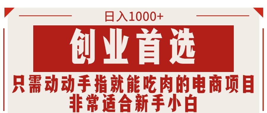 只需动动手指就能吃肉的电商项目，日入1000+，创业首选，非常适合新手小白-观棋网创