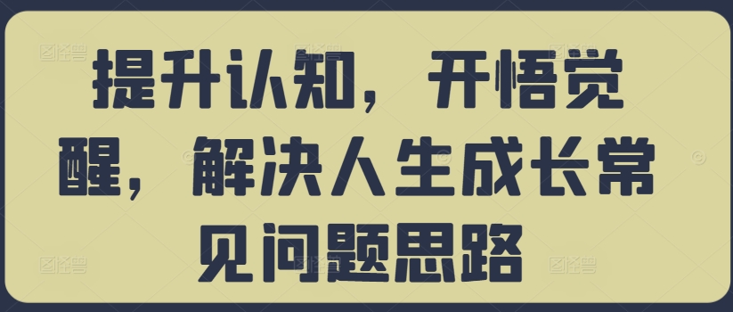 提升认知，开悟觉醒，解决人生成长常见问题思路-观棋网创