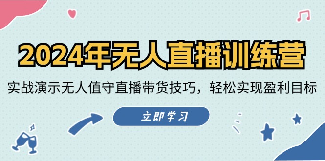 2024年无人直播训练营：实战演示无人值守直播带货技巧，轻松实现盈利目标-观棋网创