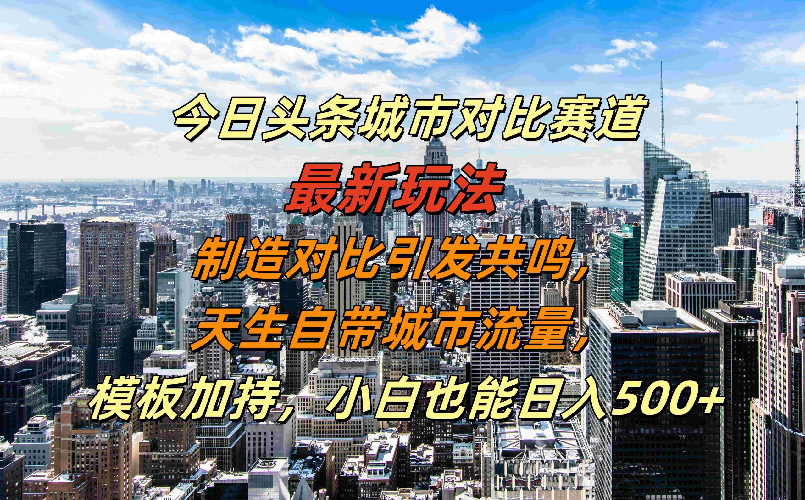 今日头条城市对比赛道最新玩法，制造对比引发共鸣，天生自带城市流量，小白也能日入500+【揭秘】-观棋网创