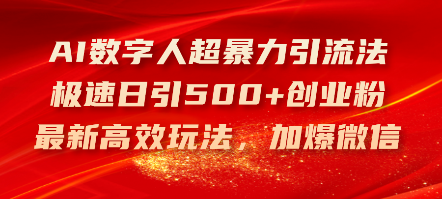 AI数字人超暴力引流法，极速日引500+创业粉，最新高效玩法，加爆微信-观棋网创