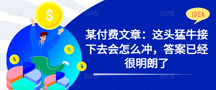 某付费文章：这头猛牛接下去会怎么冲，答案已经很明朗了 !-观棋网创