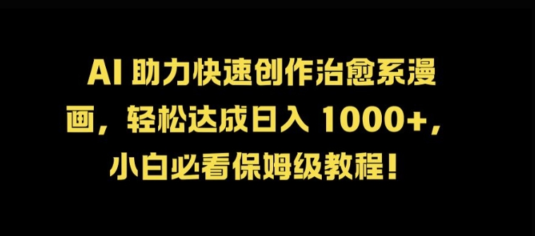 AI 助力快速创作治愈系漫画，轻松达成日入几张，小白必看保姆级教程!-观棋网创