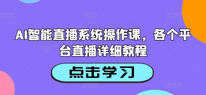 AI智能直播系统操作课，各个平台直播详细教程-观棋网创