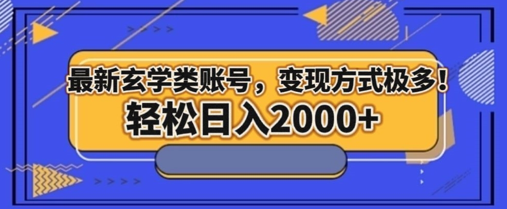 最新玄学类型账号，变现方式极多！轻松日入2000+-观棋网创