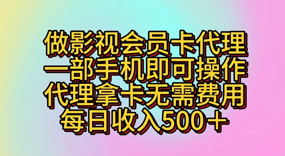 做影视会员卡代理，一部手机即可操作，代理拿卡无需费用，每日收入500＋-观棋网创