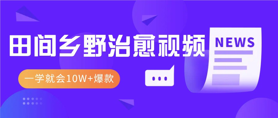 一学就会，1分钟教会你，10W+爆款田间乡野治愈视频(附提示词技巧)-观棋网创