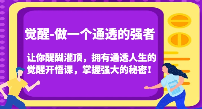 觉醒-做一个通透的强者，让你醍醐灌顶，拥有通透人生的觉醒开悟课，掌握强大的秘密！-观棋网创