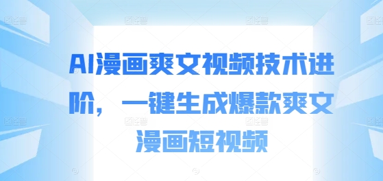 AI漫画爽文视频技术进阶，一键生成爆款爽文漫画短视频-观棋网创