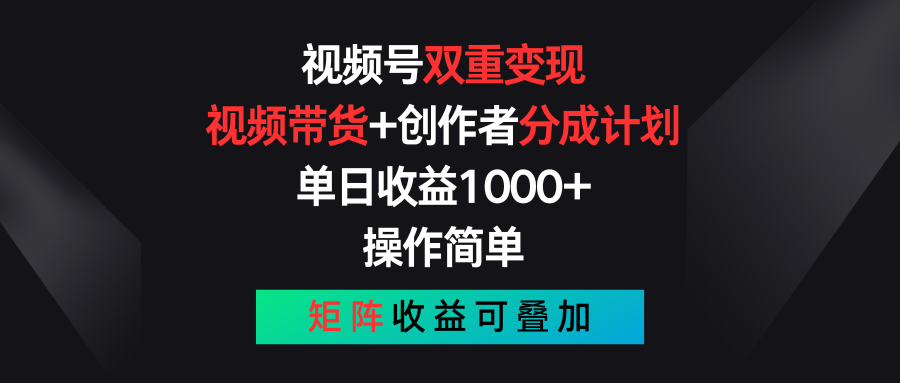 视频号双重变现，视频带货+创作者分成计划 , 单日收益1000+，操作简单，矩阵收益叠加-观棋网创