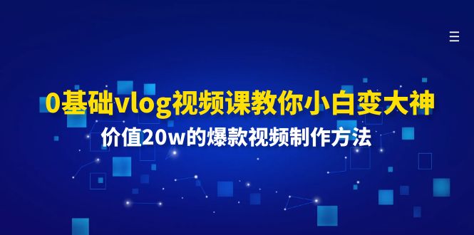 0基础vlog视频课教你小白变大神：价值20w的爆款视频制作方法-观棋网创