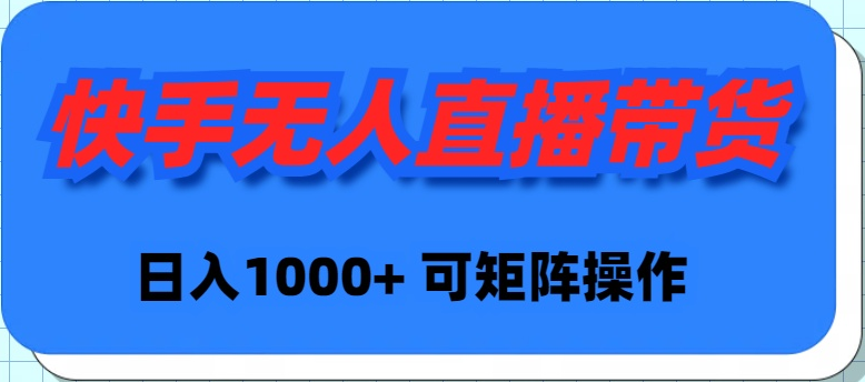 (9542期)快手无人直播带货，新手日入1000+ 可矩阵操作-观棋网创