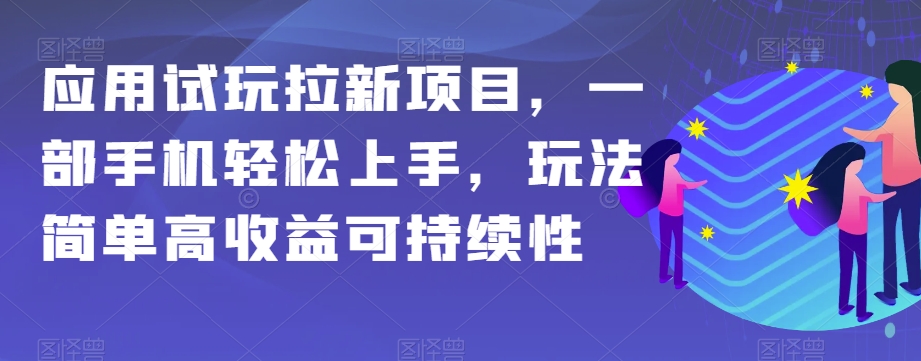 应用试玩拉新项目，一部手机轻松上手，玩法简单高收益可持续性【揭秘】-观棋网创