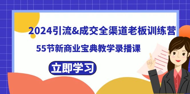 2024引流&成交全渠道老板训练营，59节新商业宝典教学录播课-观棋网创