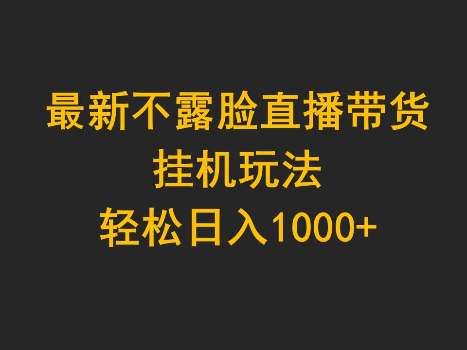 (9897期)最新不露脸直播带货，挂机玩法，轻松日入1000+-观棋网创