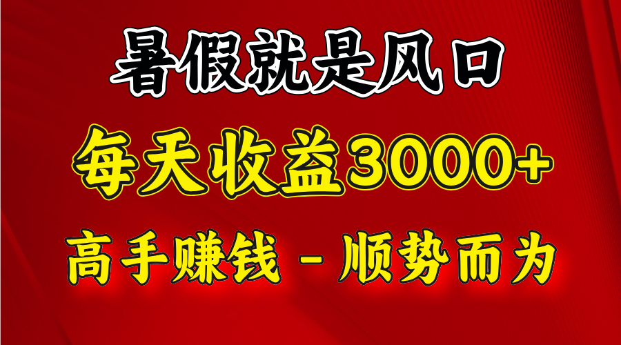 一天收益2500左右，赚快钱就是抓住风口，顺势而为！暑假就是风口，小白当天能上手-观棋网创