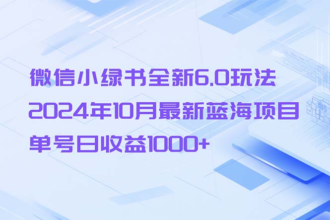 微信小绿书全新6.0玩法，2024年10月最新蓝海项目，单号日收益1000+-观棋网创
