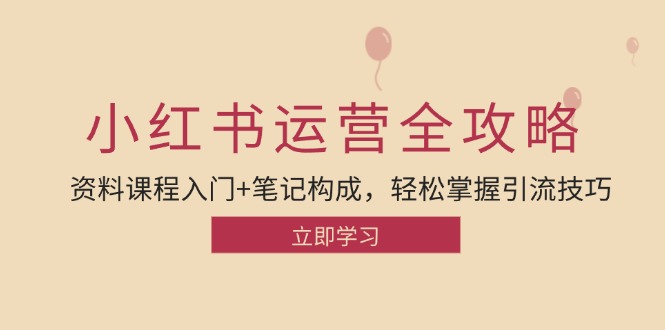 小红书运营引流全攻略：资料课程入门+笔记构成，轻松掌握引流技巧-观棋网创