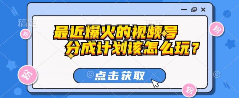 最近爆火的视频号创作分成计划到底该怎么玩？（附最新教程）-观棋网创