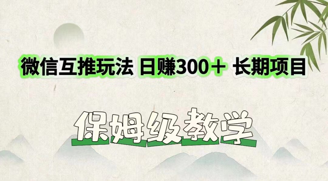 微信互推玩法 日赚300＋长期项目 保姆级教学-观棋网创