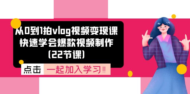 从0到1拍vlog视频变现课：快速学会爆款视频制作(22节课-观棋网创