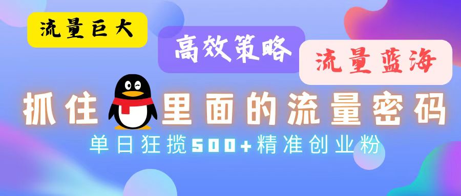 流量蓝海，抓住QQ里面的流量密码！高效策略，单日狂揽500+精准创业粉-观棋网创