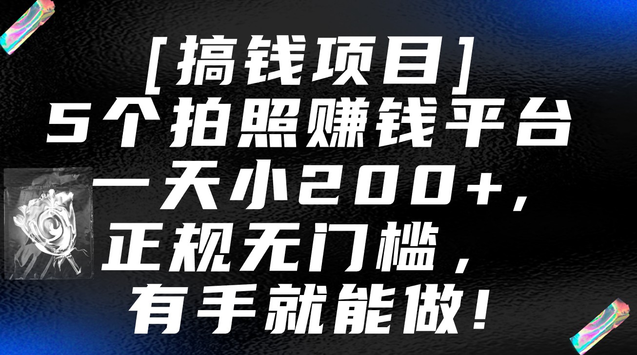 5个拍照赚钱平台，一天小200+，正规无门槛，有手就能做【保姆级教程】-观棋网创