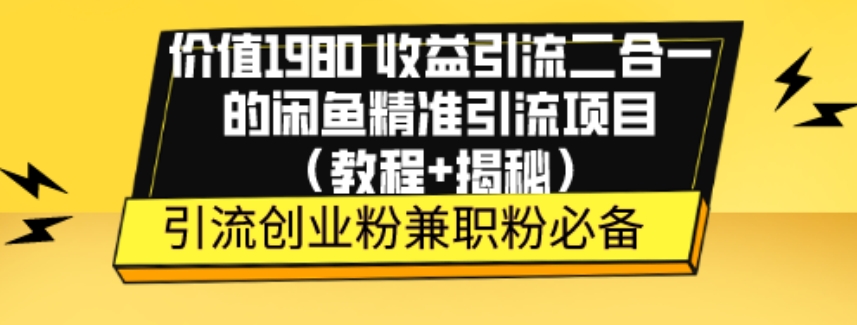 价值1980收益引流二合一的闲鱼精准引流项目（教程+揭秘）-观棋网创
