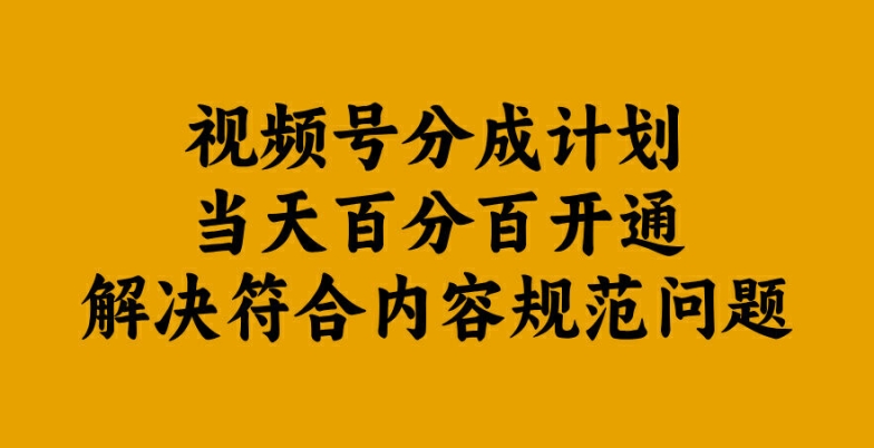 视频号分成计划当天百分百开通解决符合内容规范问题【揭秘】-观棋网创