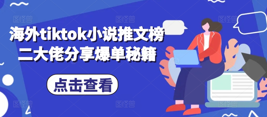 海外tiktok小说推文榜二大佬分享爆单秘籍-观棋网创