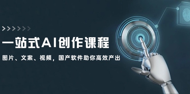 一站式AI创作课程：图片、文案、视频，国产软件助你高效产出-搞薯条网-观棋网创