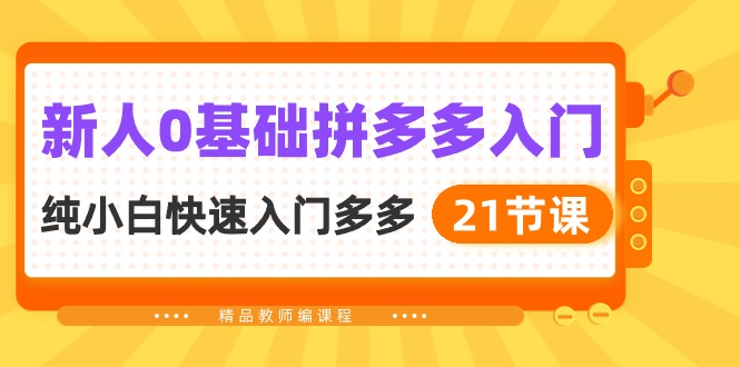 新人0基础拼多多入门，​纯小白快速入门多多(21节课-观棋网创