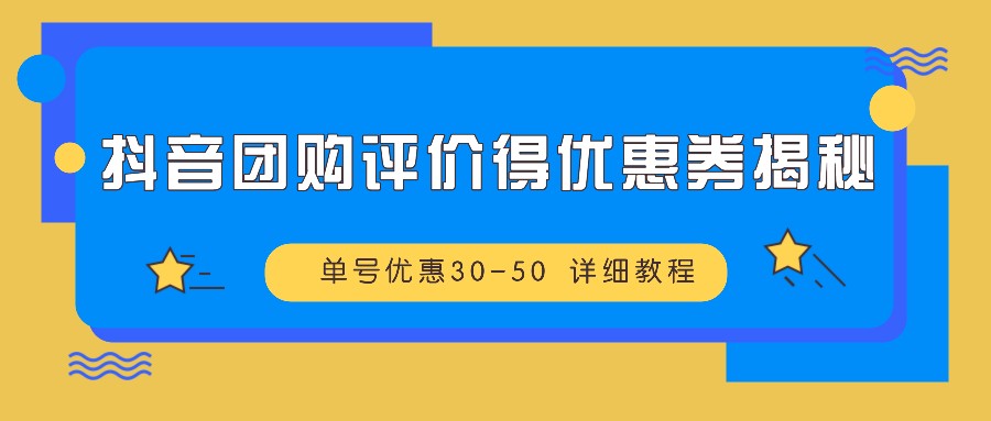 抖音团购评价得优惠券揭秘 单号优惠30-50 详细教程-观棋网创