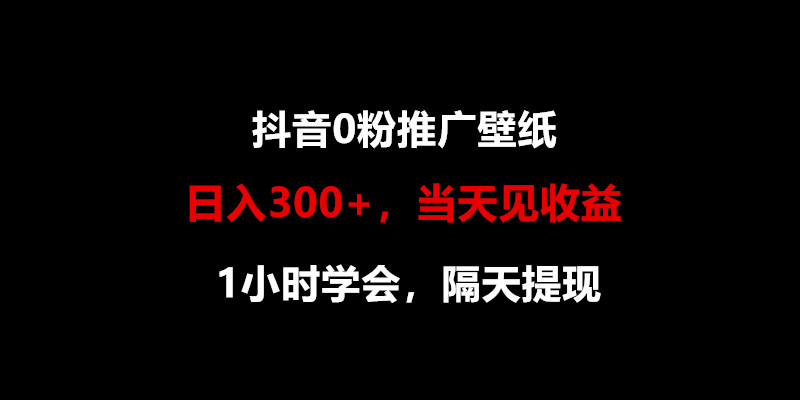 日入300+，抖音0粉推广壁纸，1小时学会，当天见收益，隔天提现-观棋网创