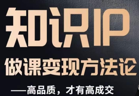 怎么做一门品质好课，知识IP做课变现方法论，高品质，才有好成交-观棋网创