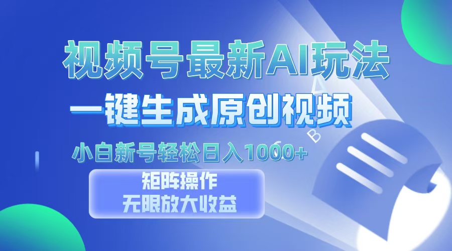 视频号最新AI万法，一键生成原创视频，小白新号也能轻松日入100+-观棋网创