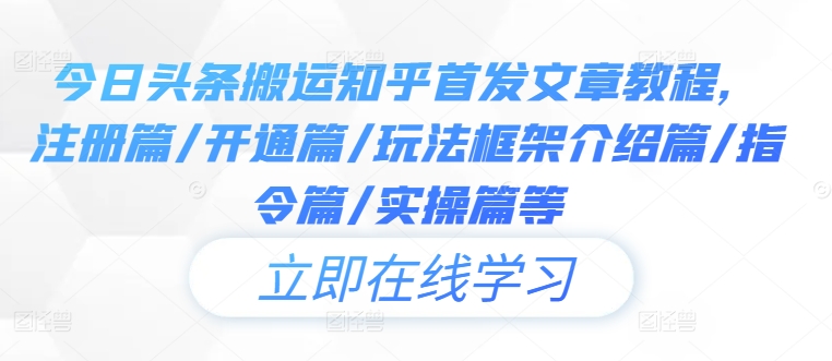 今日头条搬运知乎首发文章教程，注册篇/开通篇/玩法框架介绍篇/指令篇/实操篇等-观棋网创