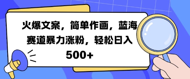火爆文案，简单作画，蓝海赛道暴力涨粉，轻松日入5张-观棋网创